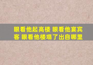 眼看他起高楼 眼看他宴宾客 眼看他楼塌了出自哪里